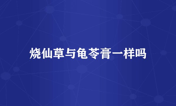 烧仙草与龟苓膏一样吗