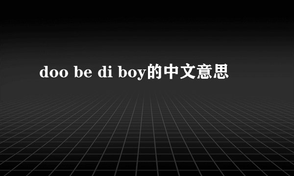 doo be di boy的中文意思
