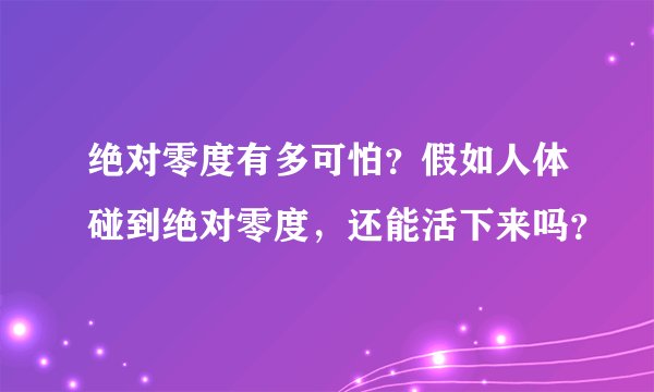 绝对零度有多可怕？假如人体碰到绝对零度，还能活下来吗？