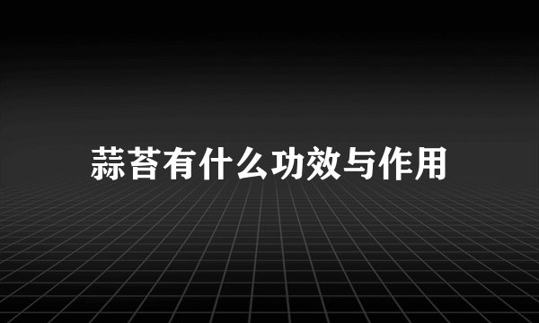 蒜苔有什么功效与作用