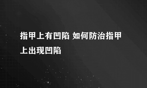 指甲上有凹陷 如何防治指甲上出现凹陷