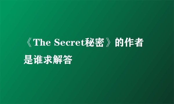 《The Secret秘密》的作者是谁求解答