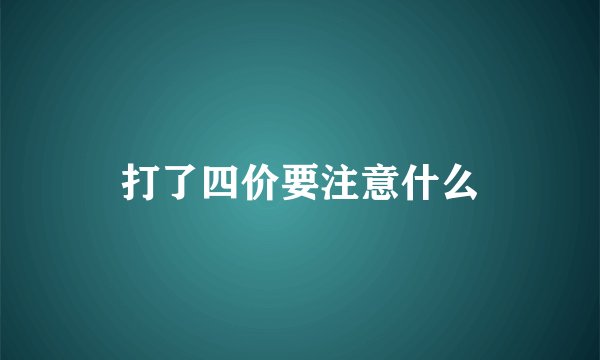 打了四价要注意什么