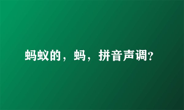 蚂蚁的，蚂，拼音声调？