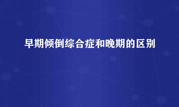 早期倾倒综合症和晚期的区别