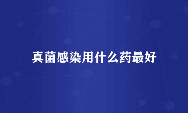 真菌感染用什么药最好