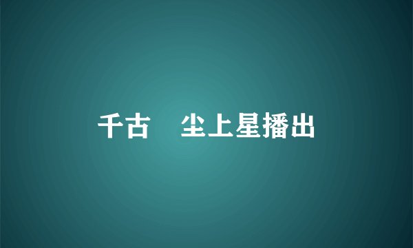 千古玦尘上星播出