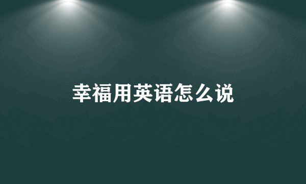幸福用英语怎么说