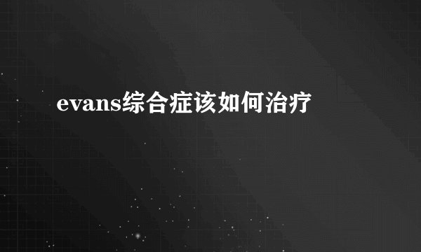 evans综合症该如何治疗