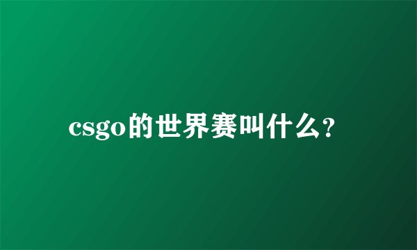 csgo的世界赛叫什么？