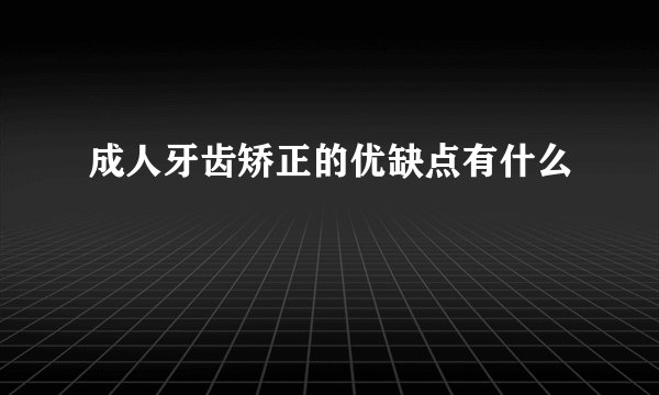 成人牙齿矫正的优缺点有什么