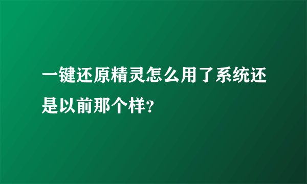 一键还原精灵怎么用了系统还是以前那个样？