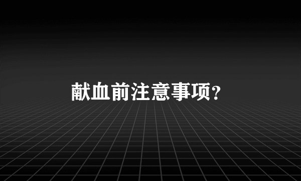 献血前注意事项？