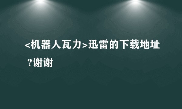 <机器人瓦力>迅雷的下载地址 ?谢谢