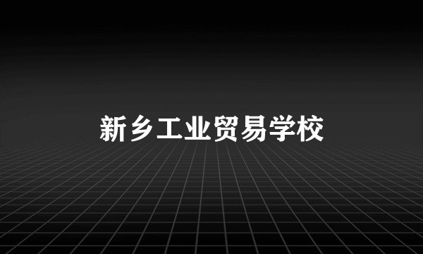 新乡工业贸易学校