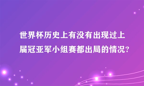 世界杯历史上有没有出现过上届冠亚军小组赛都出局的情况?