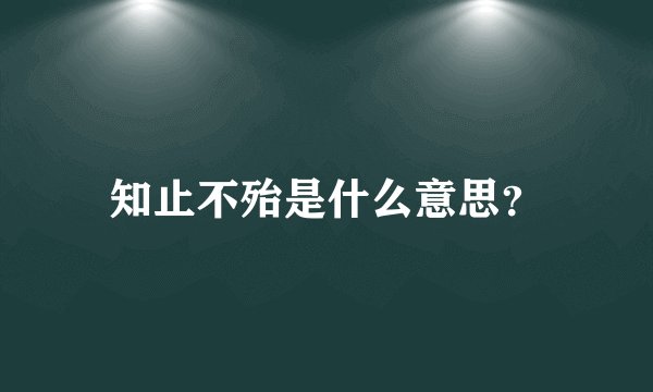知止不殆是什么意思？