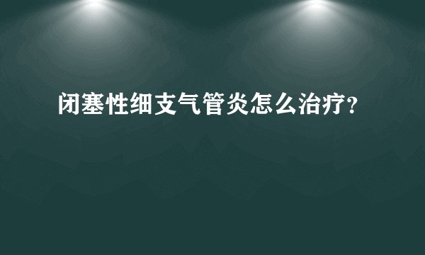 闭塞性细支气管炎怎么治疗？
