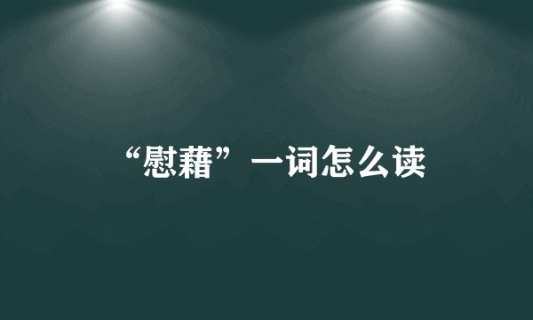 “慰藉”一词怎么读