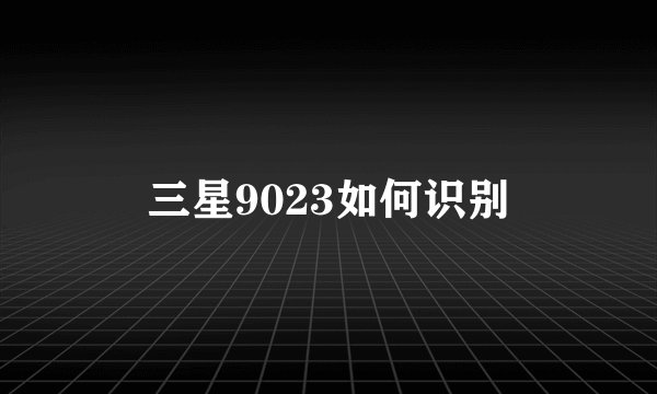 三星9023如何识别