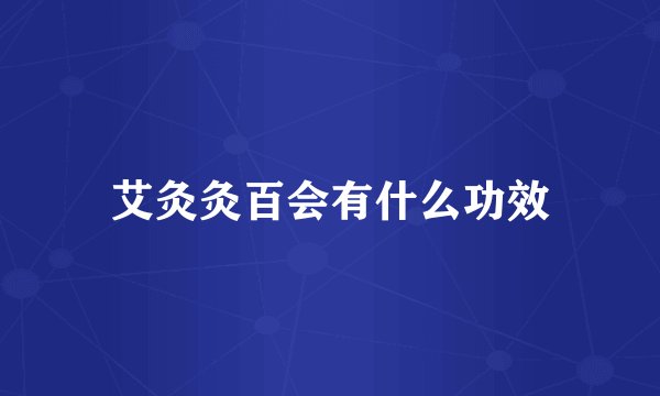 艾灸灸百会有什么功效