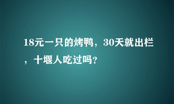 18元一只的烤鸭，30天就出栏，十堰人吃过吗？