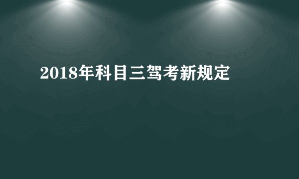 2018年科目三驾考新规定