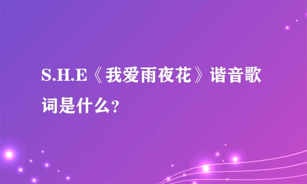 S.H.E《我爱雨夜花》谐音歌词是什么？