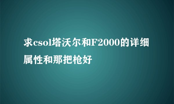 求csol塔沃尔和F2000的详细属性和那把枪好