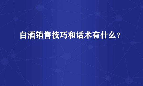 白酒销售技巧和话术有什么?