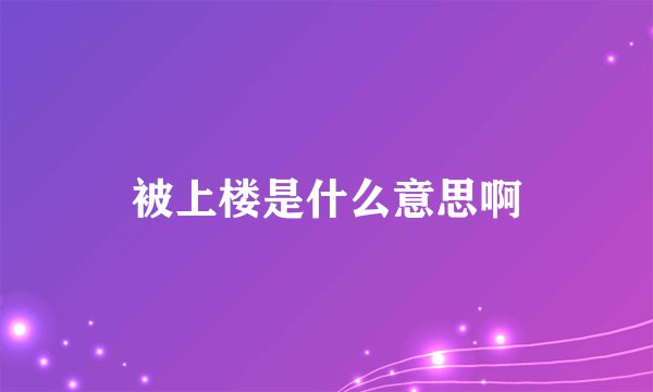 被上楼是什么意思啊