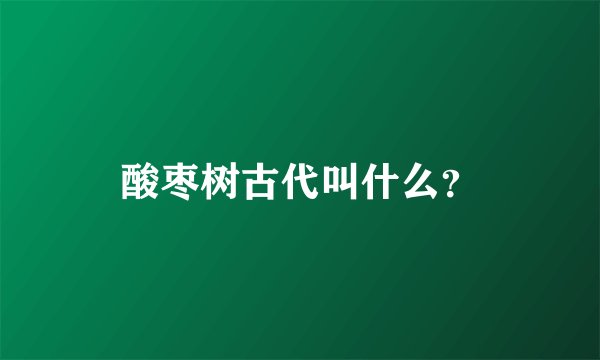 酸枣树古代叫什么？