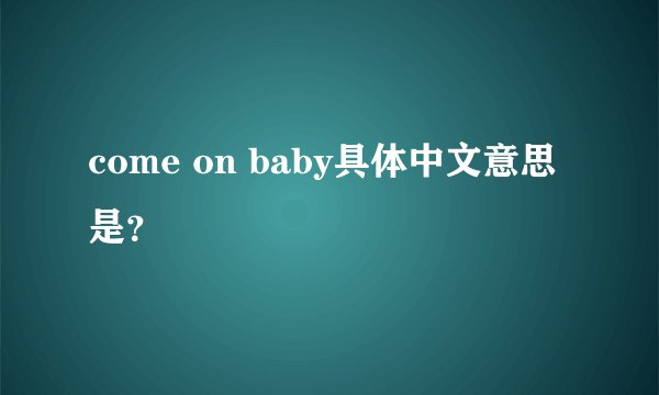 come on baby具体中文意思是？