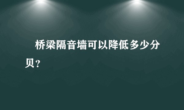 　桥梁隔音墙可以降低多少分贝？