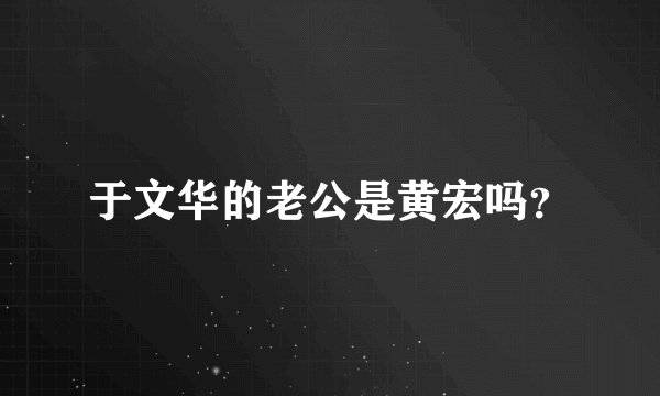 于文华的老公是黄宏吗？