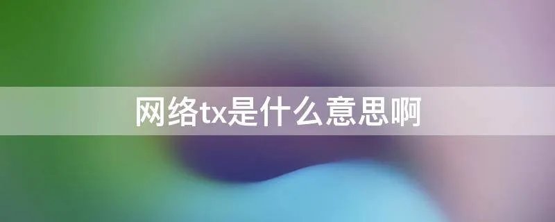 网络tx是什么意思啊