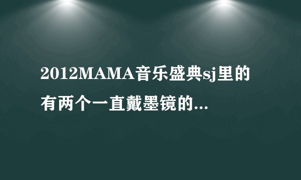 2012MAMA音乐盛典sj里的有两个一直戴墨镜的，一个奶白色头发，一个棕黄色头发的他们分别是谁啊