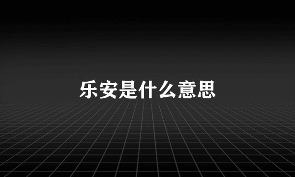 乐安是什么意思
