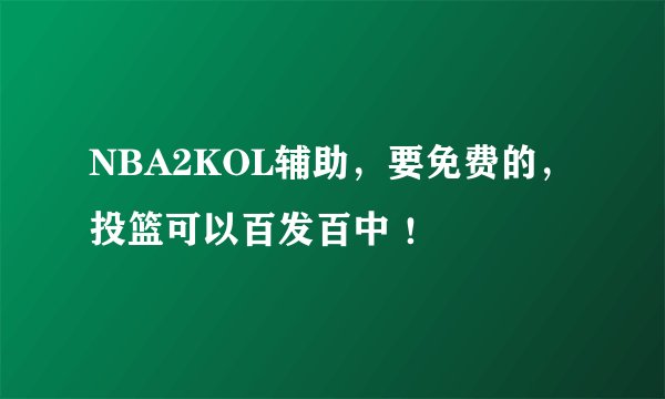 NBA2KOL辅助，要免费的，投篮可以百发百中 ！
