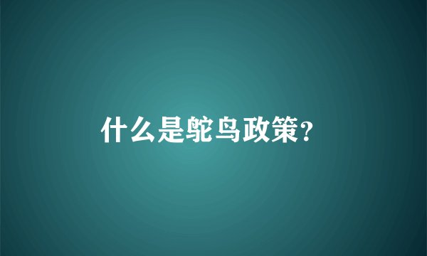 什么是鸵鸟政策？