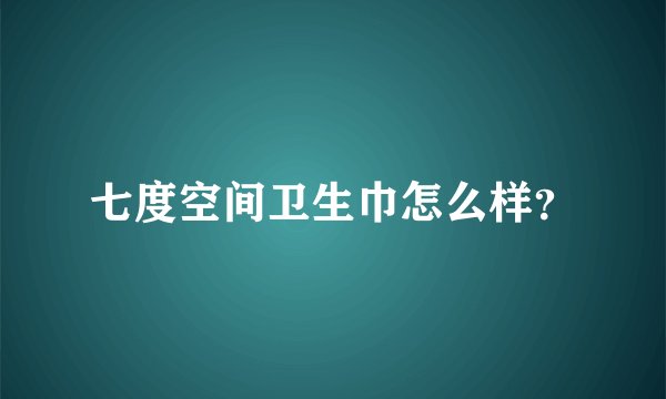 七度空间卫生巾怎么样？