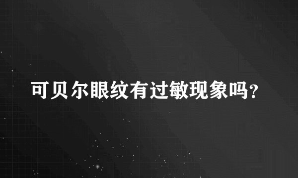 可贝尔眼纹有过敏现象吗？
