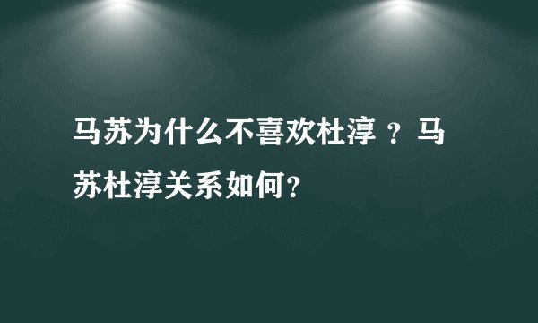 马苏为什么不喜欢杜淳 ？马苏杜淳关系如何？