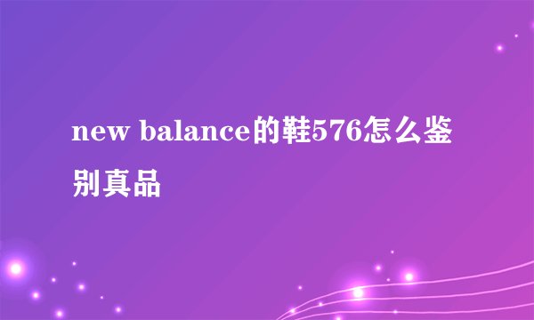 new balance的鞋576怎么鉴别真品