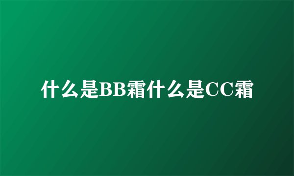 什么是BB霜什么是CC霜