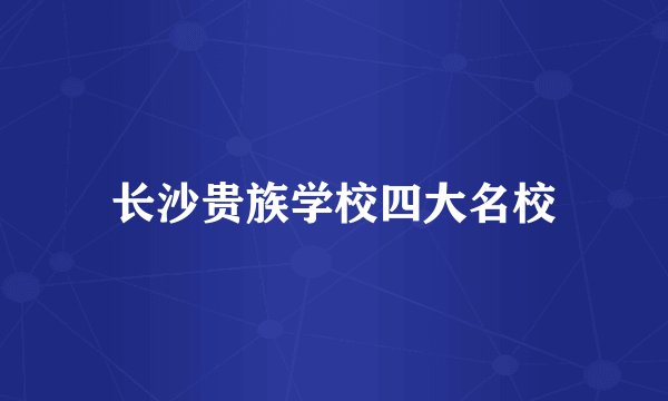长沙贵族学校四大名校