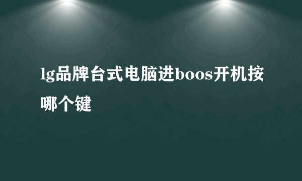 lg品牌台式电脑进boos开机按哪个键