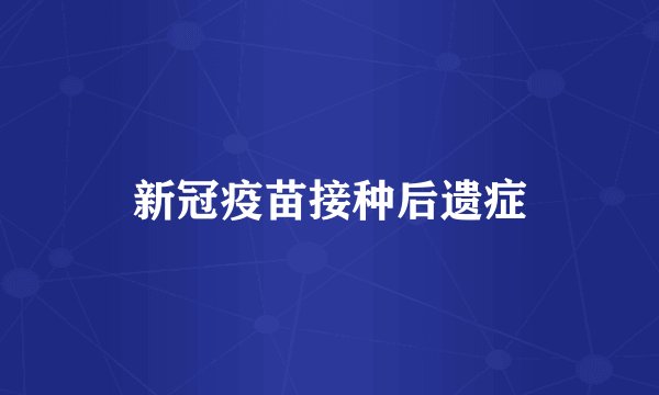 新冠疫苗接种后遗症