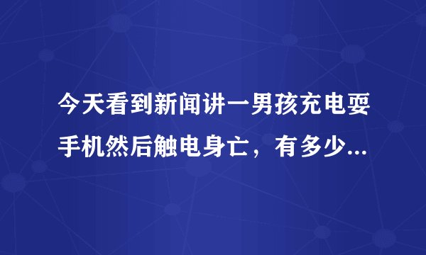 今天看到新闻讲一男孩充电耍手机然后触电身亡，有多少人也是这样操作？