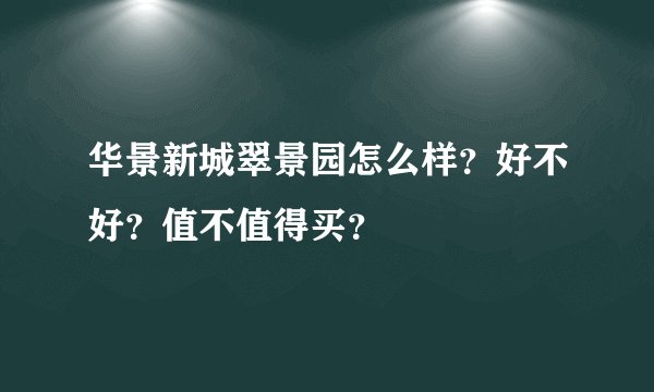 华景新城翠景园怎么样？好不好？值不值得买？